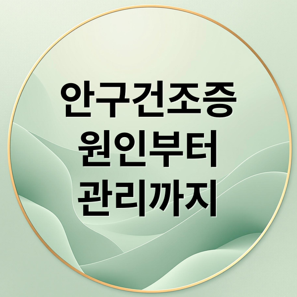 안구건조증 원인부터 관리까지 (안구 건조증)
