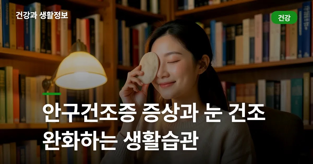 안구건조증 증상과 눈 건조 완화하는 생활습관