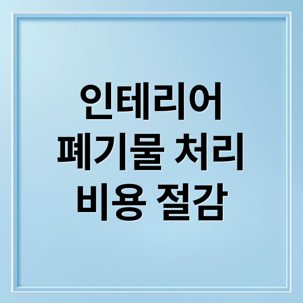 인테리어 폐기물 처리 비용 절감 (인테리어 폐기물 처리 비용)