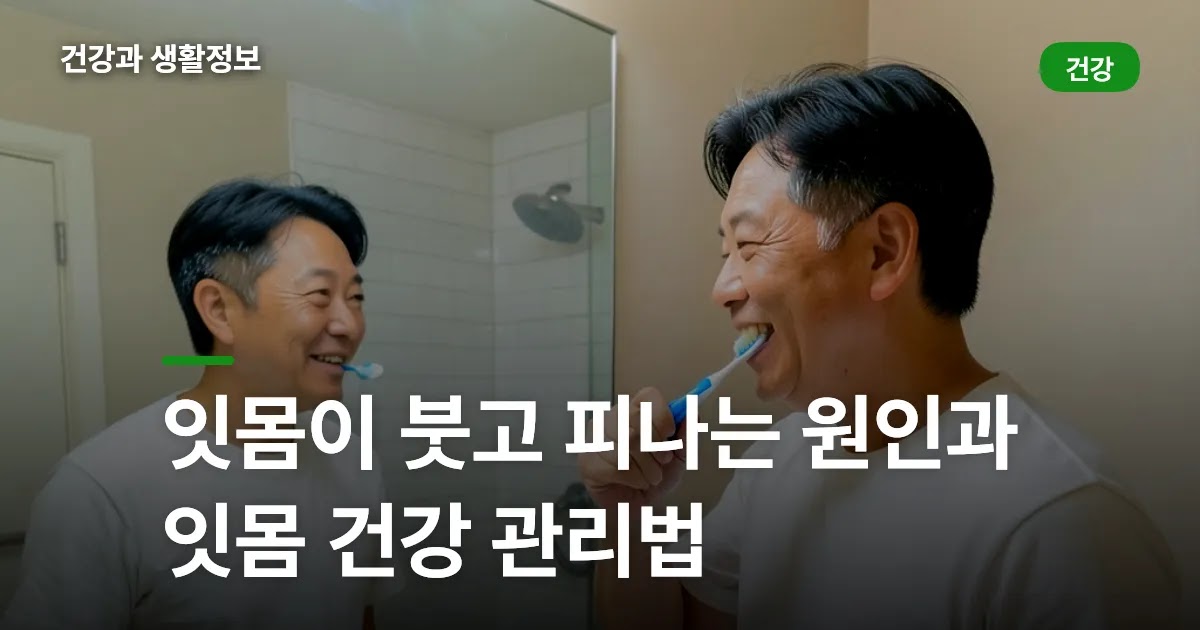잇몸이 붓고 피나는 원인과 잇몸 건강 관리법