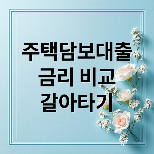 주택담보대출 금리 비교 갈아타기 (주택담보대출 금리 비교)
