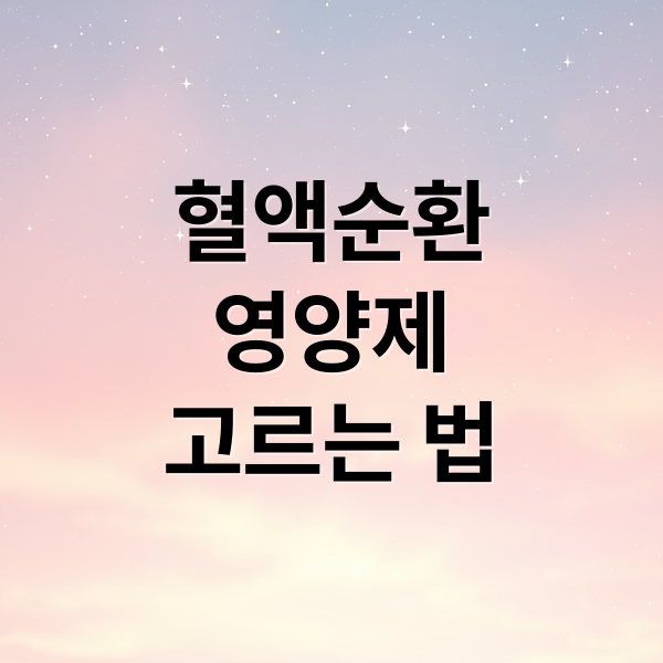 혈액순환 영양제 고르는 법 (혈액순환 영양제 추천)
