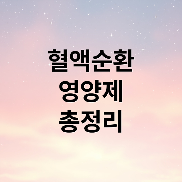 혈액순환 영양제 총정리 (혈액순환 영양제)