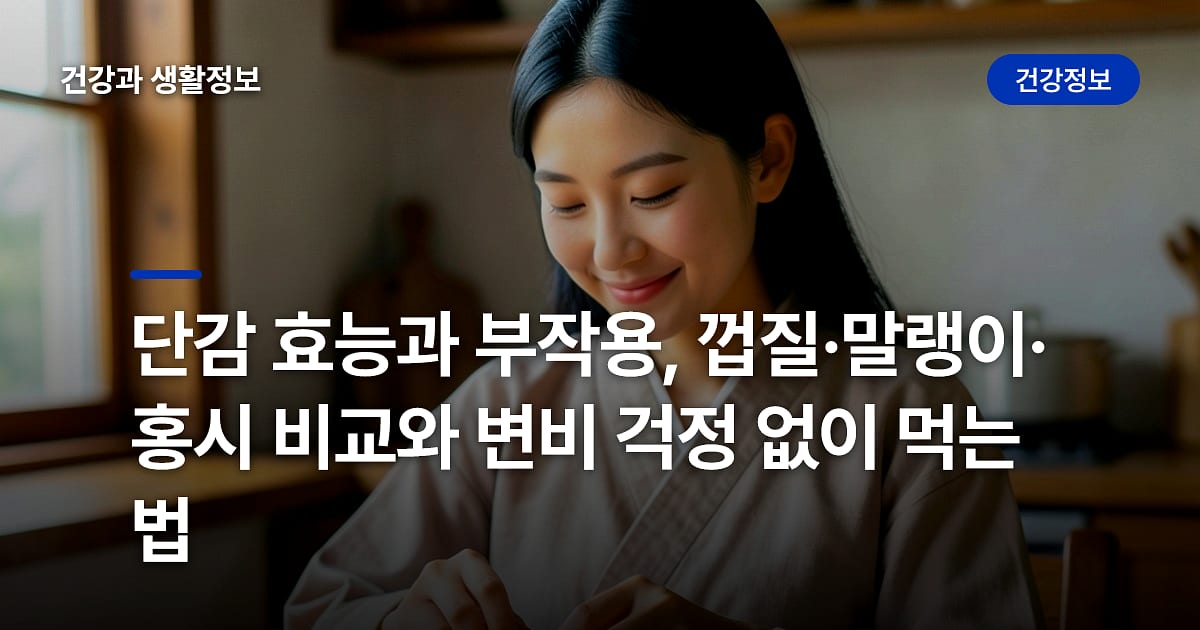 단감 효능과 부작용, 껍질·말랭이·홍시 비교와 변비 걱정 없이 먹는 법