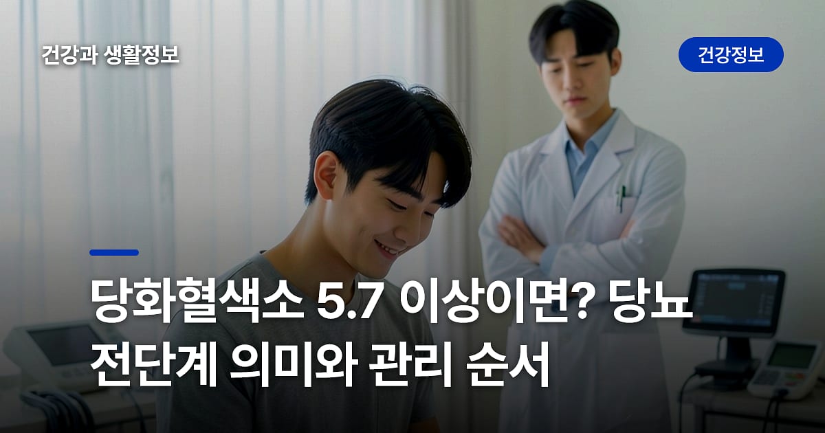 당화혈색소 5.7 이상이면? 당뇨 전단계 의미와 관리 순서