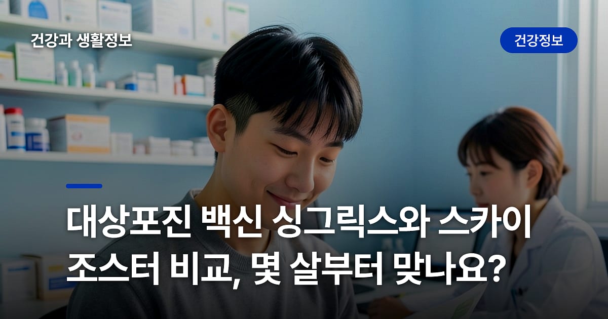 대상포진 백신 싱그릭스와 스카이조스터 비교, 몇 살부터 맞나요?