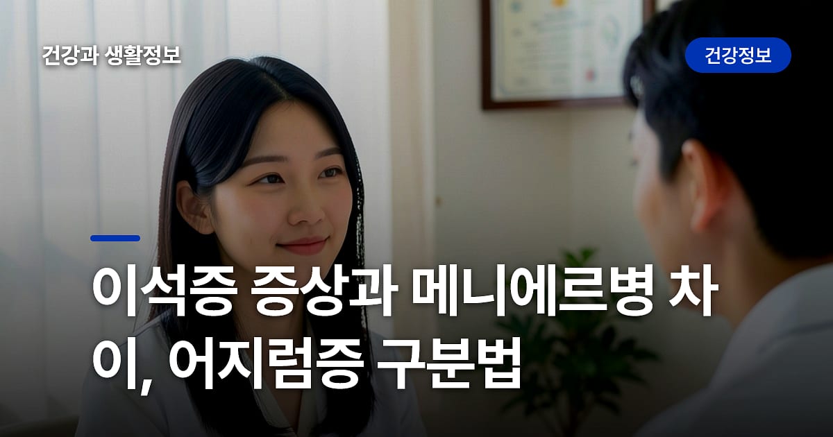 이석증 증상과 메니에르병 차이, 어지럼증 구분법