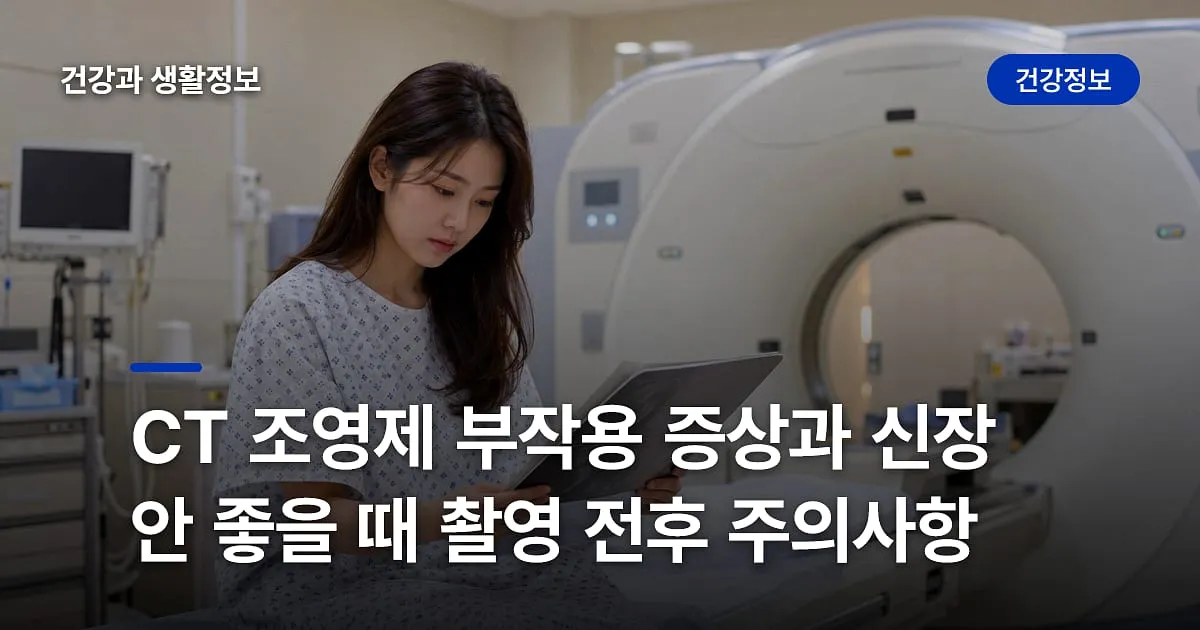 CT 조영제 부작용 증상과 신장 안 좋을 때 촬영 전후 주의사항