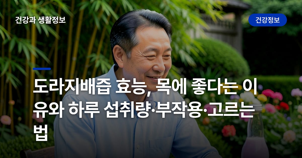 도라지배즙 효능, 목에 좋다는 이유와 하루 섭취량·부작용·고르는 법
